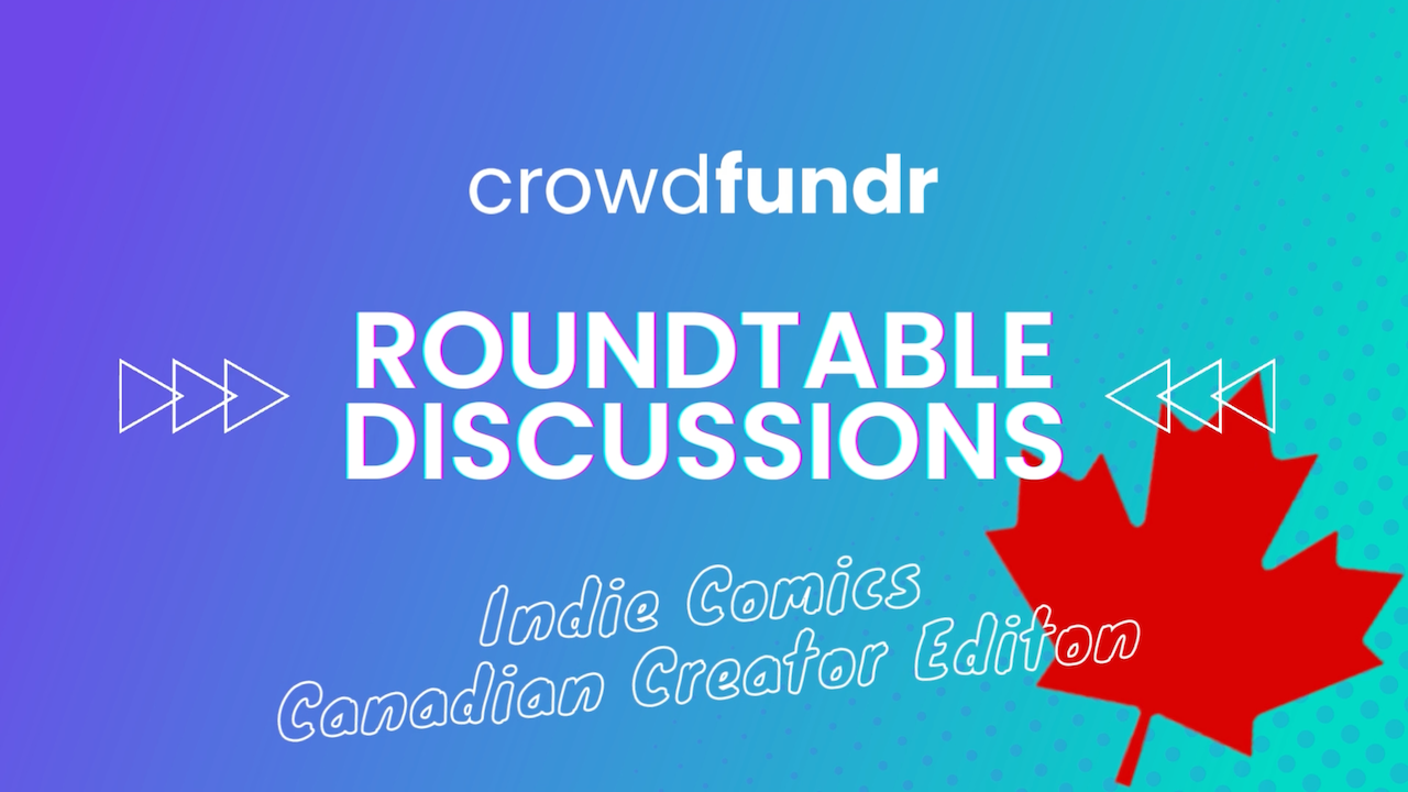 Crowdfundr Roundtable Discussions Episode 03: Indie Comics – Canadian Creator Edition