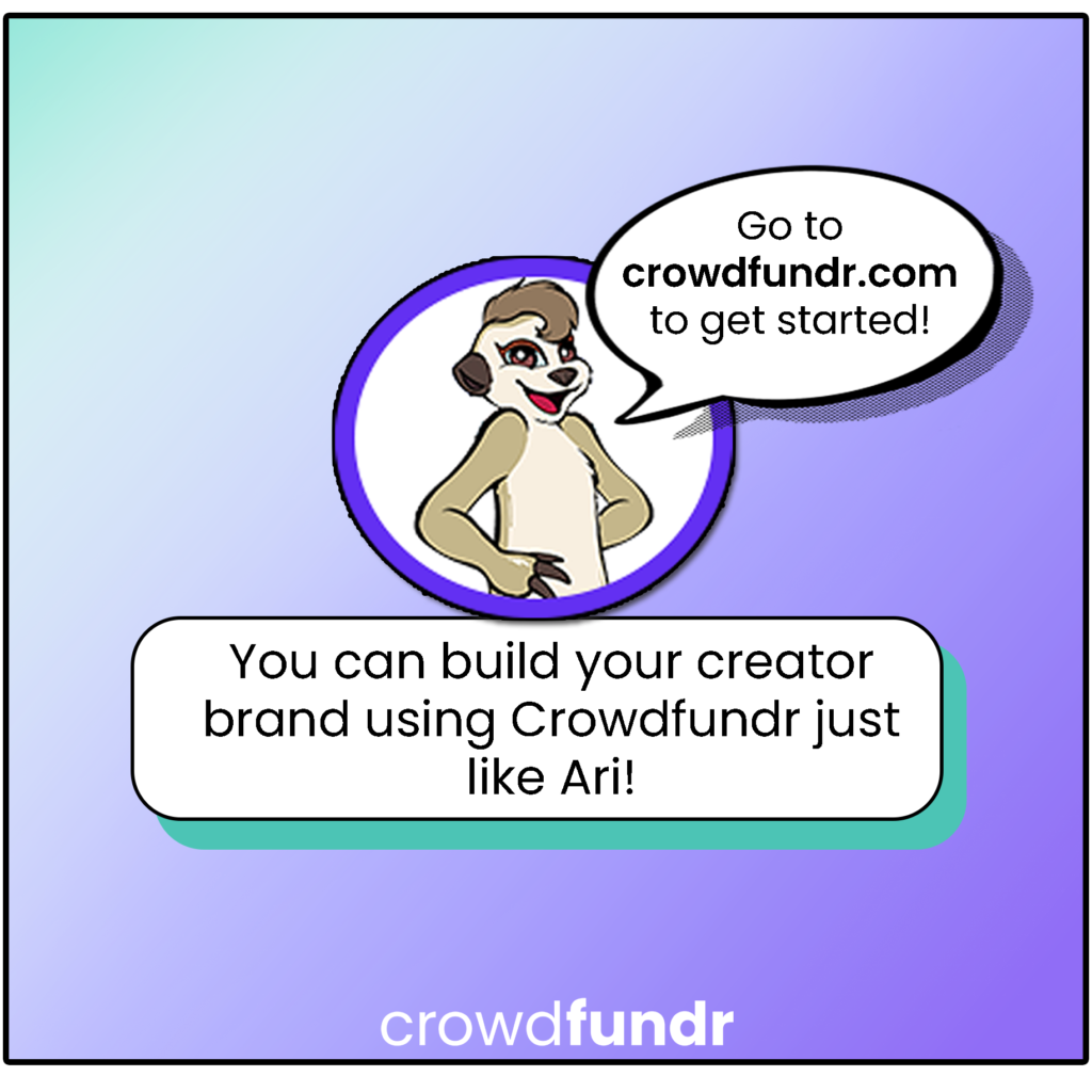 You can build your creator brand just like Ari! Go to crowdfundr.com to get started.